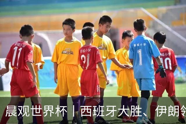 晨观世界杯丨西班牙大胜、伊朗领跑 佛得角再创历史
